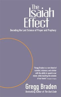 Isaiah Effect : Decoding the Lost Science of Prayer and Prophecy : Decoding the Lost Science of Prayer and Prophecy - Gregg Braden