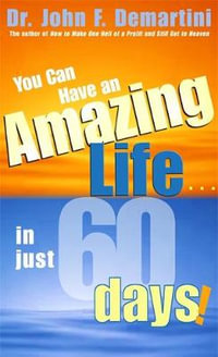 You Can Have An Amazing Life in Just 60 Days! - John F. Demartini