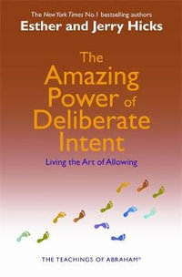 The Amazing Power of Deliberate Intent : Living the Art of Allowing - Esther Hicks