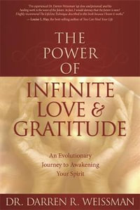 The Power of Infinite Love and Gratitude : An Evolutionary Journey to Awakening Your Spirit - Darren R. Weissman