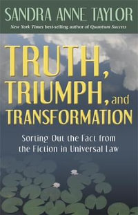 Truth, Triumph, and Transformation : Sorting Out the Fact from the Fiction in Universal Law - Sandra Taylor