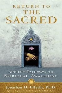 Return to the Sacred : Ancient Pathways to Spiritual Awakening - Jonathan H. Ellerby