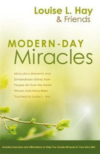 Modern-Day Miracles : Miraculous Moments and Extraordinary Stories from People All over the World Whose Lives Have Been Touched - Louise L Hay