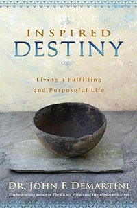 Inspired Destiny : Living and Fulfilling a Purposeful Life - John F. Demartini