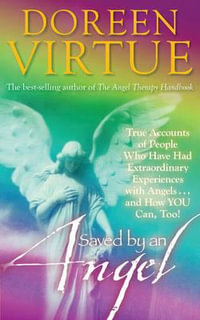 Saved by an Angel : True Accounts of People Who Have Had Extraordinary Experiences with Angels...and How You Can, Too! - Doreen Virtue