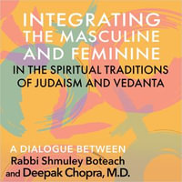 Integrating the Masculine and Feminine in the Spiritual Traditions of Judaism and Vedanta - Deepak Chopra M.D.