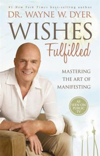 Wishes Fulfilled : Mastering the Art of Manifesting - Dr. Wayne Dyer