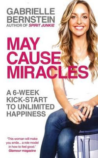 May Cause Miracles : A 40-Day Guidebook of Subtle Shifts for Radical Change and Unlimited Happiness - Gabrielle Bernstein