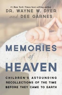 Memories of Heaven : Children's Astounding Recollections of the Time Before They Came to Earth - Dr. Wayne W. Dyer