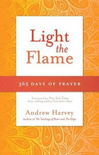 Light the Flame : 365 Days of Prayer - Andrew Harvey