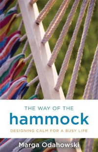 The Way of the Hammock : Designing Calm for a Busy Life - Marga Odahowski