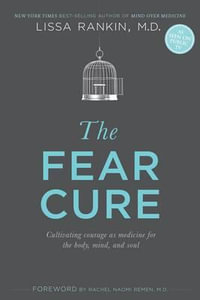 Fear Cure : Cultivating Courage as Medicine for the Body, Mind and Soul - Lissa Rankin