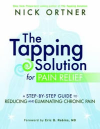 The Tapping Solution for Pain Relief : A Step-by-Step Guide to Reducing and Eliminating Chronic Pain - Nick Ortner