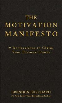 The Motivation Manifesto : 9 Declarations to Claim Your Personal Power - Brendon Burchard