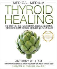 Medical Medium Thyroid Healing : The Truth behind Hashimoto's, Graves', Insomnia, Hypothyroidism, Thyroid Nodules & Epstein-Barr - Anthony William