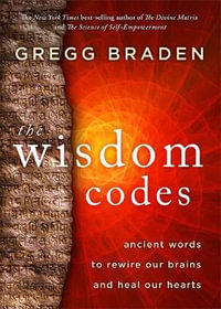 The Wisdom Codes : Ancient Words to Rewire Our Brains and Heal Our Hearts - Gregg Braden