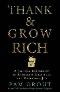 Thank & Grow Rich : A 30-Day Experiment in Shameless Gratitude and Unabashed Joy - Pam Grout