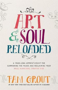 Art & Soul, Reloaded : A Year-Long Apprenticeship For Summoning The Creative Muses And Reclaiming Your Bold, Audacious, Creative Side - Pam Grout