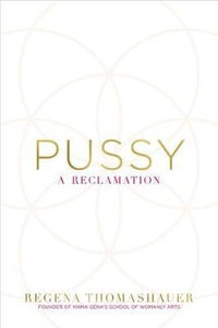 Pussy : A Reclamation - Regena Thomashauer