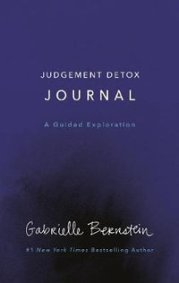 Judgement Detox Journal : A Guided Exploration to Release the Beliefs That Hold You Back from Living a Better Life - Gabrielle Bernstein