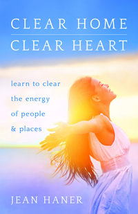 Clear Home, Clear Heart : Learn to Clear the Energy of People & Places - Jean Haner