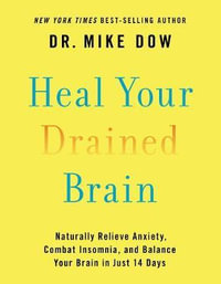 Heal Your Drained Brain : Naturally Relieve Anxiety, Combat Insomnia, And Balance Your Brain In Just 14 Days - Dr Mike Dow