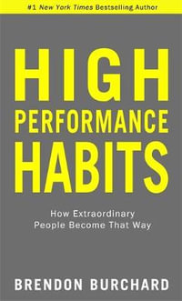 High-Performance Habits : How Extraordinary People Become That Way - Brendon Burchard