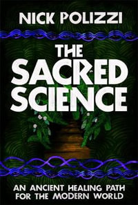 The Sacred Science : An Ancient Healing Path for the Modern World - Nick Polizzi