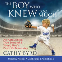 The Boy Who Knew Too Much : An Astounding True Story of a Young Boy's Past-Life Memories - Cathy Byrd