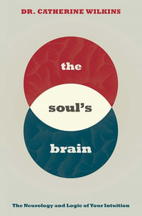 Soul's Brain : Neurology and Logic of Your Intuition - Catherine Wilkins