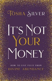 It's Not Your Money : How to Live Fully from Divine Abundance - Tosha Silver