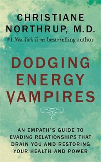 Dodging Energy Vampires : An Empath's Guide to Evading Relationships that Drain You and Restoring Your Health and Power - Christiane Northrup