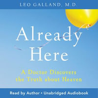 Already Here : A Doctor Discovers the Truth about Heaven - Leo Galland M.D.