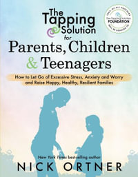 Tapping Solution For Parents, Children & Teenagers : How To Let Go Of Excessive Stress, Anxiety And Worry And Raise Happy, Healthy, Resilient Families - Nick Ortner