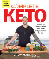 Complete Keto : A Guide to Transforming Your Body and Your Mind for Life - Drew Manning