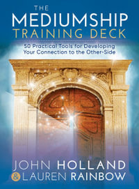 The Mediumship Training Deck : 50 Practical Tools for Developing Your Connection to the Other-Side - John Holland