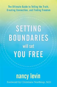 Setting Boundaries Will Set You Free : The Ultimate Guide to Telling the Truth, Creating Connection, and Finding Freedom - Nancy Levin