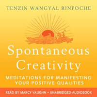 Spontaneous Creativity : Meditations for Manifesting Your Positive Qualities - Tenzin Wangyal Rinpoche