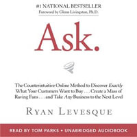 Ask : The Counterintuitive Online Method to Discover Exactly What Your Customers Want to Buy...Create a Mass of Raving Fans...and Take Any Business to the Next Level - Ryan Levesque