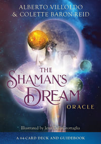 The Shaman's Dream Oracle : A 64- Card Deck and Guidebook - Alberto Villoldo and Colette Baron-Reid