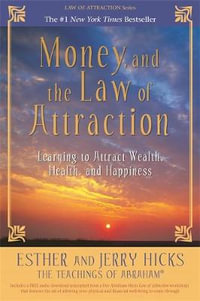 Money, and the Law of Attraction : Learning to Attract Wealth, Health, and Happiness - Esther Hicks