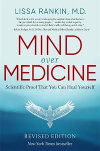 Mind Over Medicine : Scientific Proof That You Can Heal Yourself - Lissa Rankin