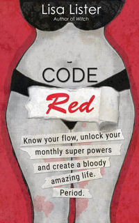 Code Red : Know Your Flow, Unlock Your Monthly Superpowers and Create a Bloody Amazing Life. Period. - Lisa Lister