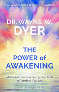 The Power of Awakening : Mindfulness Practices and Spiritual Tools to Transform Your Life - Dr Wayne W Dyer