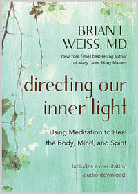 Directing our Inner Light : Using Meditation to Heal the Body, Mind, and Spirit - Brian L. Weiss