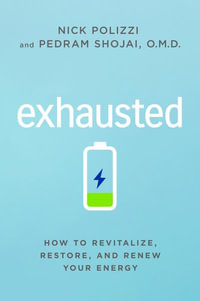 Exhausted : How to Revitalize, Restore, and Renew Your Energy - Nick Polizzi