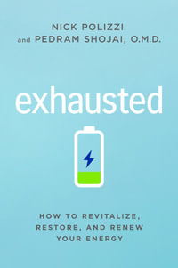 Exhausted : How to Revitalize, Restore, and Renew Your Energy - Nick Polizzi and Pedram Sojai O.M.D.