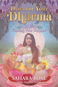 Discover Your Dharma : A Vedic Guide to Finding Your Purpose - Rose Sahara