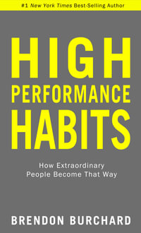 High Performance Habits : How Extraordinary People Become That Way - Brendon Burchard