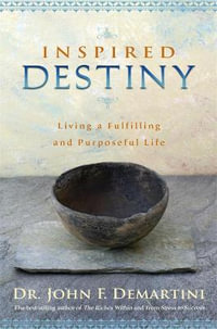 Inspired Destiny : Living and Fulfilling a Purposeful Life - John F. DeMartini